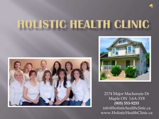 2174 Major Mackenzie Dr
    Maple ON L6A-3Y8
       (905) 553-9255
 info@holistichealthclinic.ca
www.HolisticHealthClinic.ca
 
