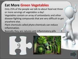 Eat More Green Vegetables
Only 25% of the people we talk to about food eat three
or more servings of vegetables a day!
Veg...