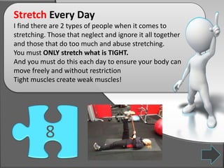 Stretch Every Day
I find there are 2 types of people when it comes to
stretching. Those that neglect and ignore it all tog...