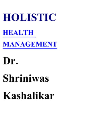 HOLISTIC
HEALTH
MANAGEMENT

Dr.
Shriniwas
Kashalikar
 
