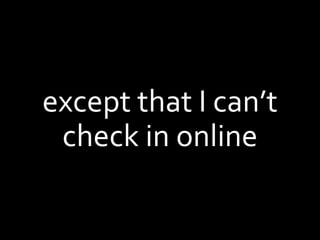 except that I can’t
check in online
 
