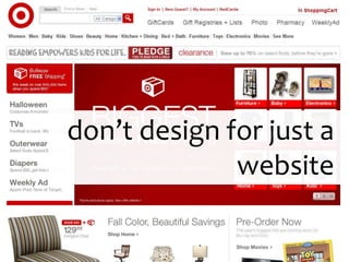 don’t design for just a
website
 