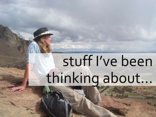 stuff I’ve been
thinking about…
 