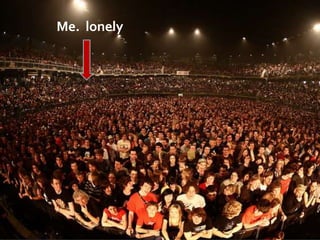 Me. lonely
 