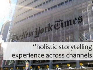 “holistic storytelling
experience across channels
 