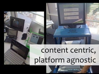 content centric,
platform agnostic
 