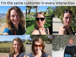 I’m the same customer in every interaction
 