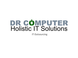 Holistic IT Solutions
       IT Outsourcing
 