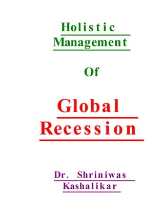 Holi s t i c
Management
Of
Global
Recess i on
.Dr Shrin iwas
Kashal ikar
 