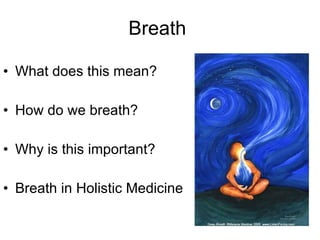 Breath What does this mean? How do we breath? Why is this important? Breath in Holistic Medicine 