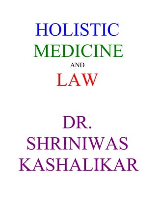 HOLISTIC
 MEDICINE
    AND

   LAW

    DR.
 SHRINIWAS
KASHALIKAR
 