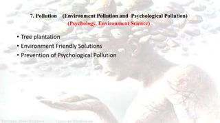 • Tree plantation
• Environment Friendly Solutions
• Prevention of Psychological Pollution
7. Pollution (Environment Pollu...