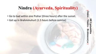 Nindra (Ayurveda, Spirituality)
• Go to bad within one Prahar (three hours) after the sunset.
• Get up In Brahmmuhurt (1.5...