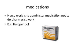 medications
• Nurse work is to administer medication not to
do pharmacist work
• E.g: Haloperidol
 
