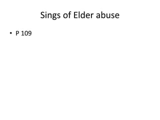 Sings of Elder abuse
• P 109
 
