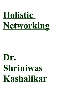 Holistic
Networking


Dr.
Shriniwas
Kashalikar
 