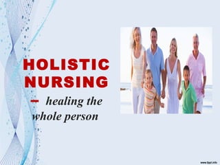 HOLISTIC
NURSING
– healing the
whole person
 