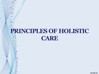 PRINCIPLES OF HOLISTIC
CARE
 