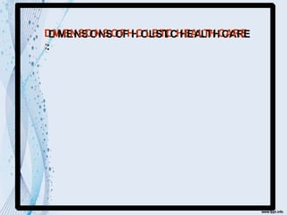 D
D
I
I
M
M
E
E
N
N
S
S
I
I
O
O
N
N
S
S
O
O
F
FH
H
O
O
L
L
I
I
S
S
T
T
I
I
C
CH
H
E
E
A
A
L
L
T
T
H
H
C
C
A
A
R
R
E
E
::
 