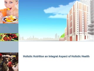 Holistic Nutrition an Integral Aspect of Holistic Health

 