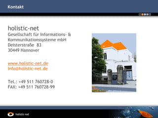 Kontakt

holistic-net
Gesellschaft für Informations- &
Kommunikationssysteme mbH
Deisterstraße 83
30449 Hannover

www.holistic-net.de
Info@holistic-net.de
Tel.: +49 511 760728-0
FAX: +49 511 760728-99

 