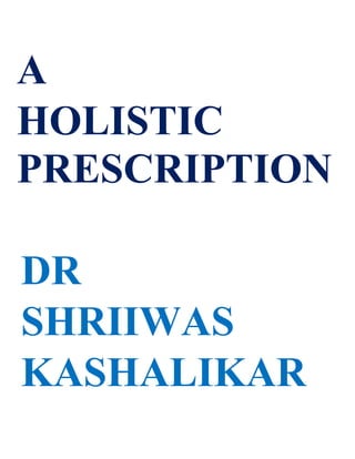 A
HOLISTIC
PRESCRIPTION

DR
SHRIIWAS
KASHALIKAR
 