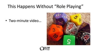 This Happens Without “Role Playing”

• Two-minute video…
 