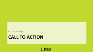 Do this today!

CALL TO ACTION
 