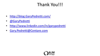 Thank You!!!

•   http://blog.GaryPedretti.com/
•   @GaryPedretti
•   http://www.linkedin.com/in/garypedretti
•   Gary.Pedretti@Centare.com
 