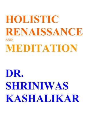 HOLISTIC
RENAISSANCE
AND


MEDITATION

DR.
SHRINIWAS
KASHALIKAR
 