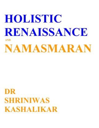HOLISTIC
RENAISSANCE
AND



NAMASMARAN


DR
SHRINIWAS
KASHALIKAR
 