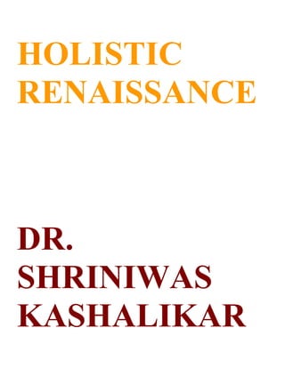 HOLISTIC
RENAISSANCE



DR.
SHRINIWAS
KASHALIKAR
 
