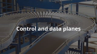 Control and data planes
Image credit: Pixabay
 