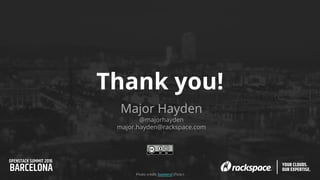 Thank you!
Major Hayden
@majorhayden
major.hayden@rackspace.com
Photo credit: bastiend (Flickr)
 