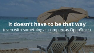 It doesn’t have to be that way
(even with something as complex as OpenStack)
Image credit: Pixabay
 