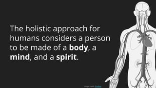 The holistic approach for
humans considers a person
to be made of a body, a
mind, and a spirit.
Image credit: Pixabay
 