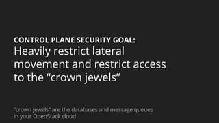 CONTROL PLANE SECURITY GOAL:
Heavily restrict lateral
movement and restrict access
to the “crown jewels”
“crown jewels” ar...