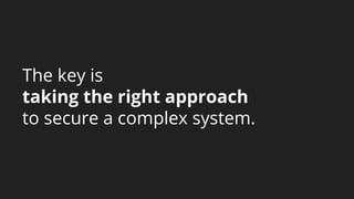 The key is
taking the right approach
to secure a complex system.
 