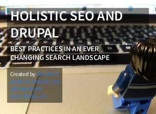 HOLISTIC SEO AND
DRUPAL
BEST PRACTICES IN AN EVER
CHANGING SEARCH LANDSCAPE
Created by Jim Birch
jimbir.ch/holistic-seo
@thejimbirch
Xeno Media, Inc.
 