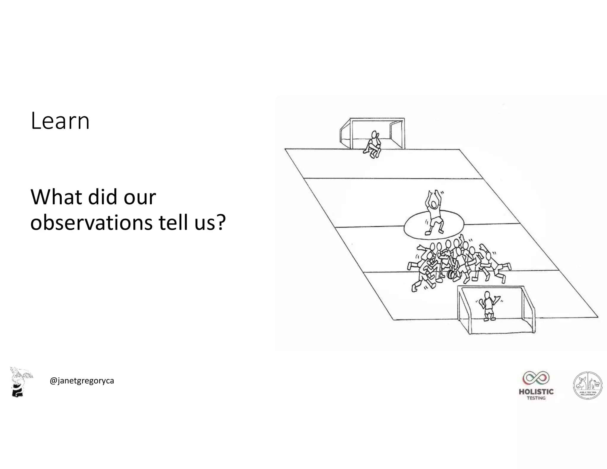 @janetgregoryca
Learn
What did our
observations tell us?
 