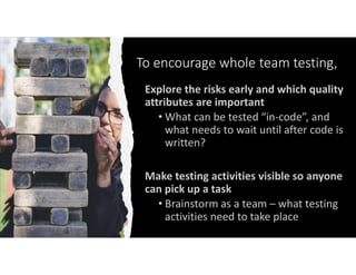 @janetgregoryca
To encourage whole team testing,
 