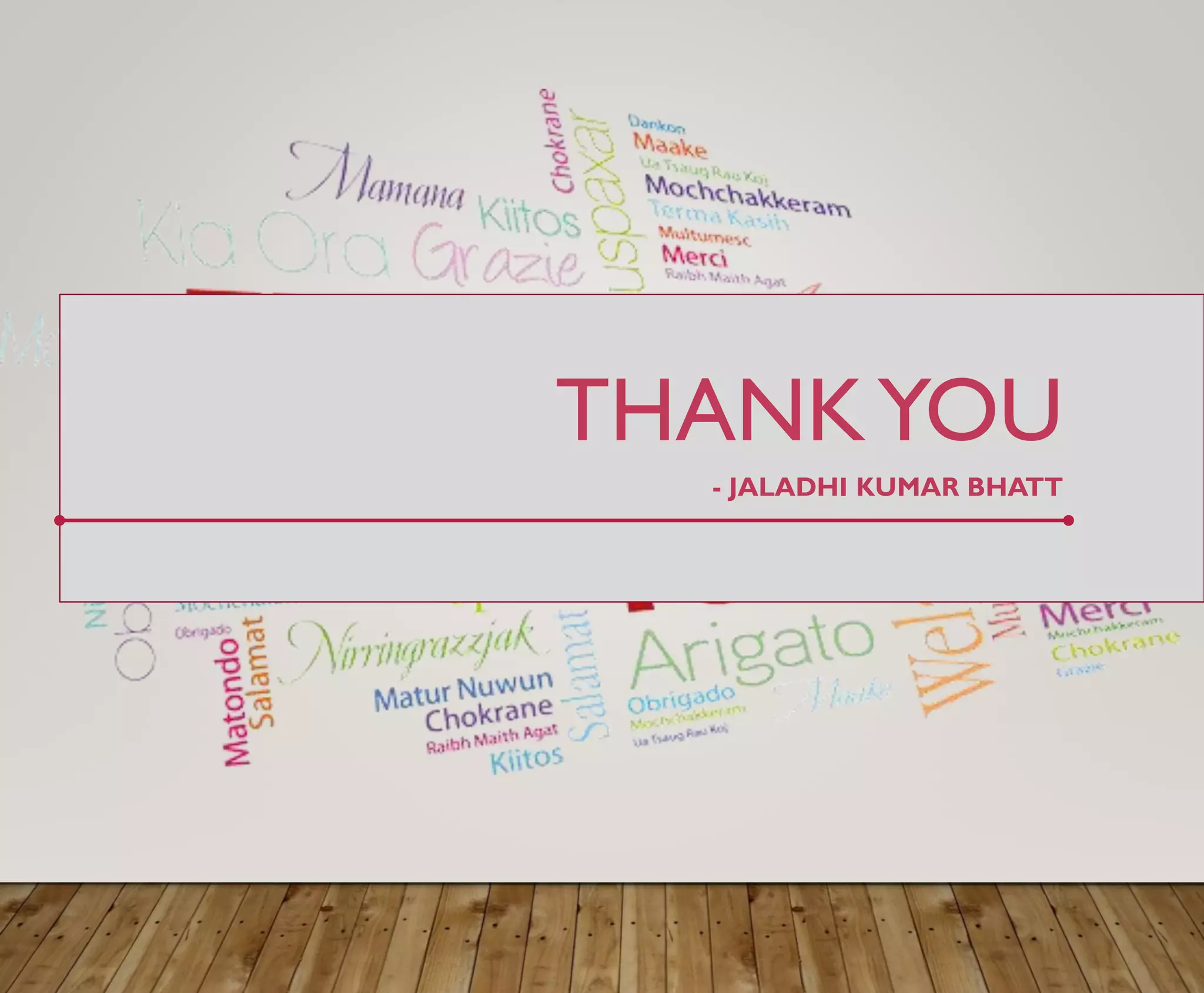 THANKYOU
- JALADHI KUMAR BHATT
 