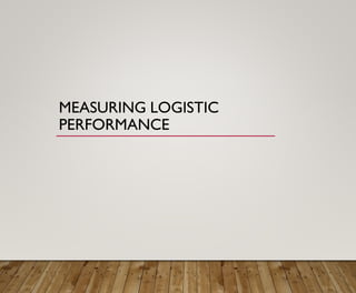 MEASURING LOGISTIC
PERFORMANCE
 