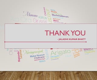 THANKYOU
- JALADHI KUMAR BHATT
 