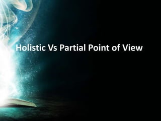 Holistic Vs Partial Point of View
 