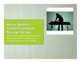 Discover how massage helps balance the
body, along with the various styles of
massage therapies and their benefits.
 