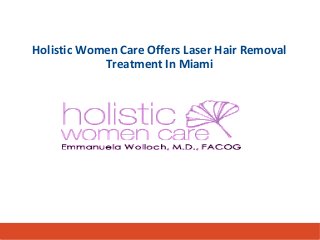 Holistic Women Care Offers Laser Hair Removal 
Treatment In Miami 
 
