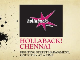 HOLLABACK!
CHENNAI
FIGHTING STREET HARASSMENT,
ONE STORY AT A TIME

 