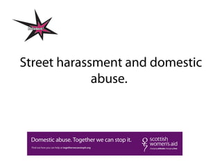 Street harassment and domestic
abuse.
 