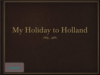 My Holiday to Holland

contents

 
